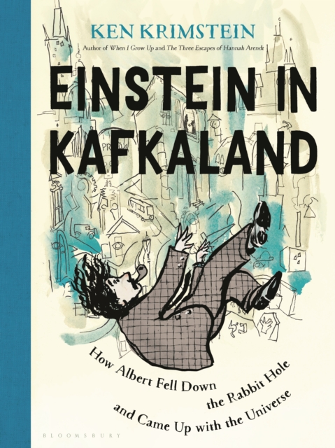 Einstein in Kafkaland : How Albert Fell Down the Rabbit Hole and Came Up with the Universe