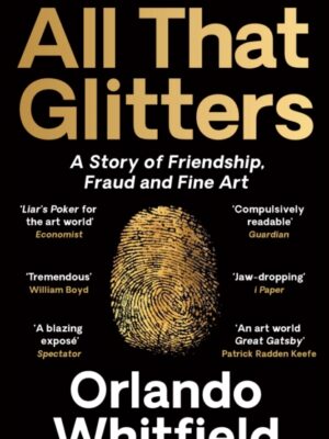 All That Glitters : A Story of Friendship, Fraud and Fine Art: Shortlisted for the 2024 Nero Book Awards