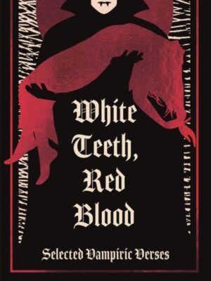 White Teeth, Red Blood: Selected Vampiric Verses